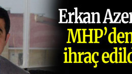 Erkan Azeri MHP’den ihraç edildi